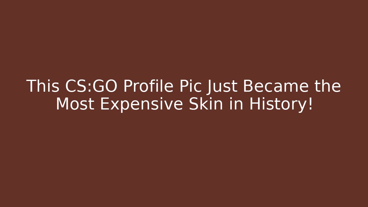 This CS:GO Profile Pic Just Became the Most Expensive Skin in History! - Sports History Weekly