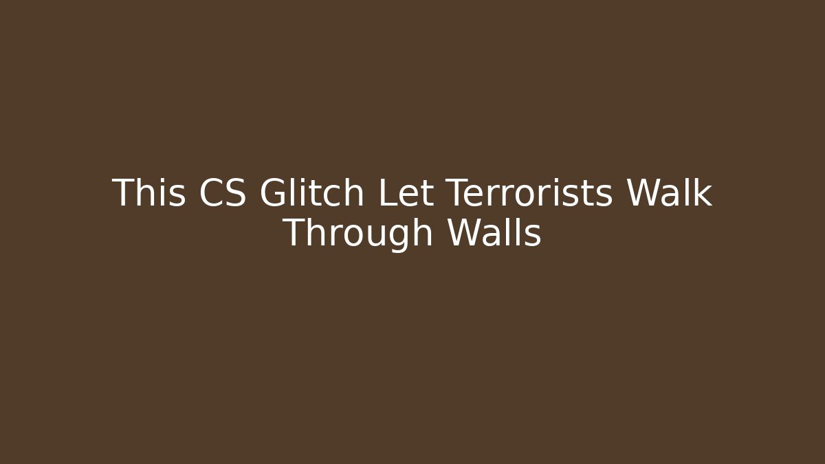 This CS Glitch Let Terrorists Walk Through Walls