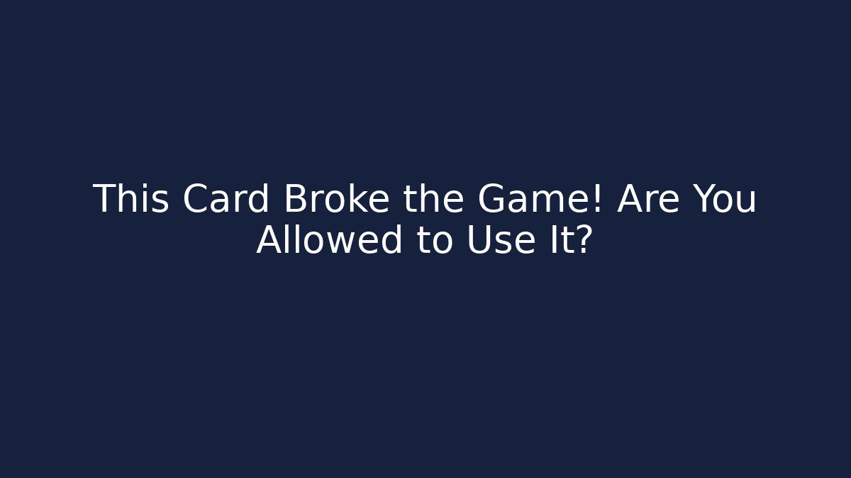 This Card Broke the Game! Are You Allowed to Use It?