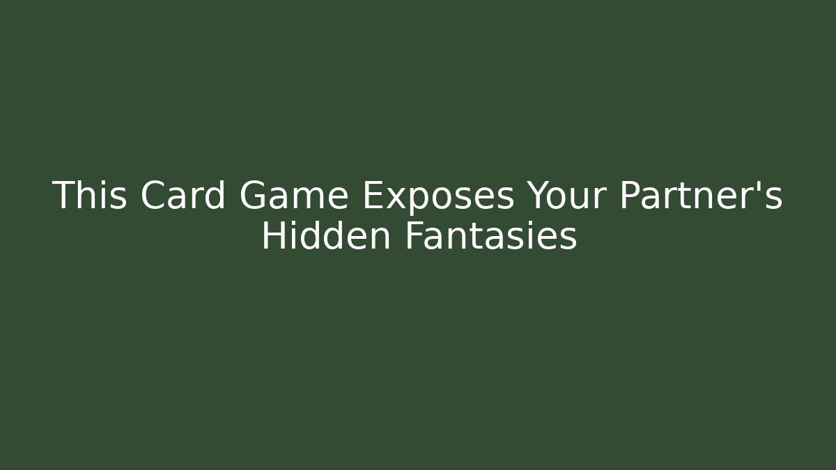 This Card Game Exposes Your Partner's Hidden Fantasies