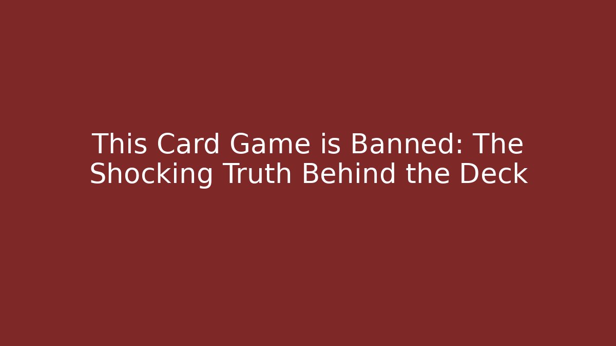 This Card Game is Banned: The Shocking Truth Behind the Deck