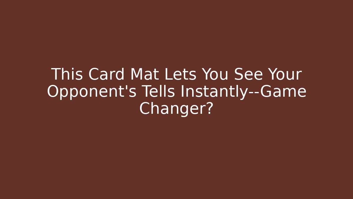 This Card Mat Lets You See Your Opponent's Tells Instantly—Game Changer?