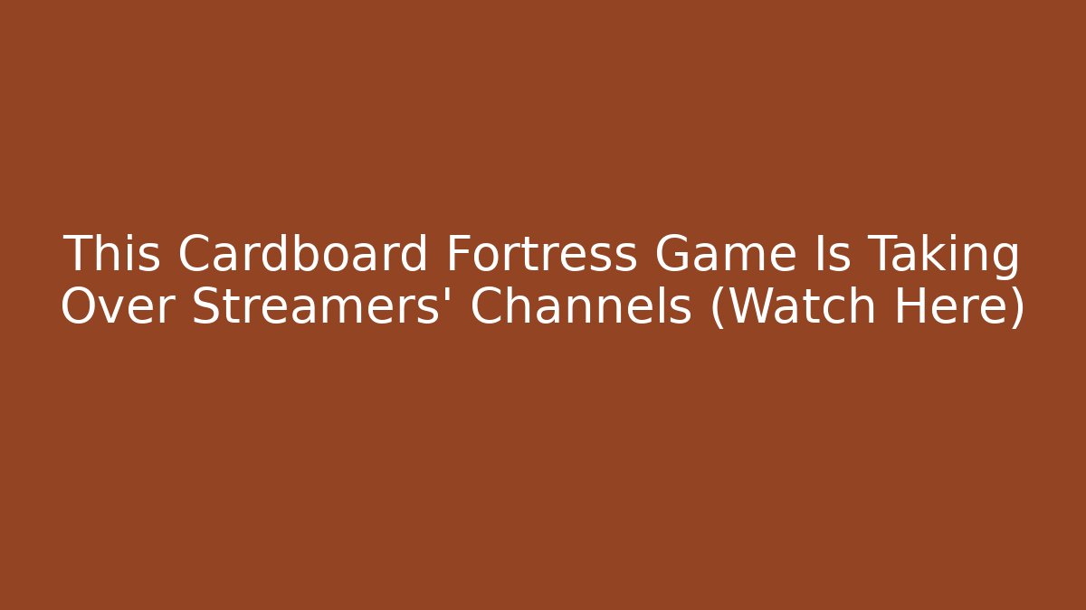 This Cardboard Fortress Game Is Taking Over Streamers’ Channels (Watch Here)