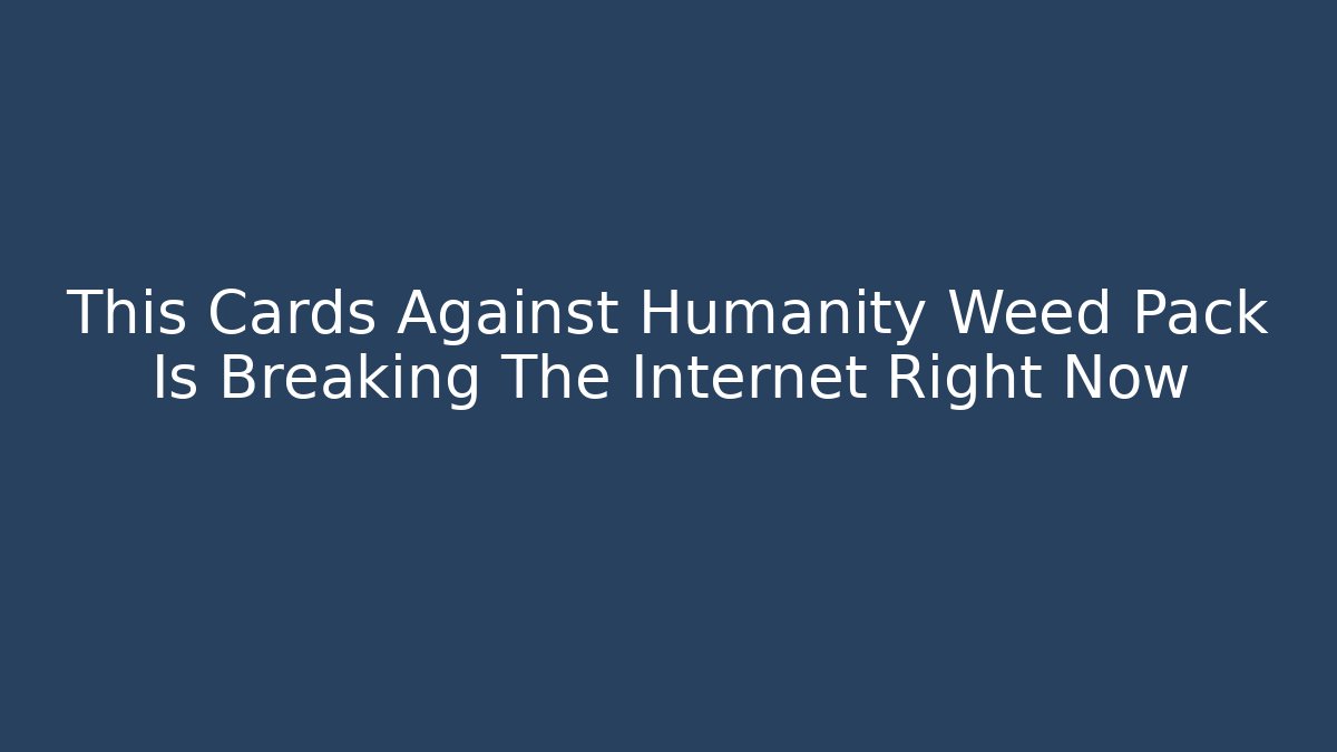 This Cards Against Humanity Weed Pack Is Breaking The Internet Right Now - Sports History Weekly