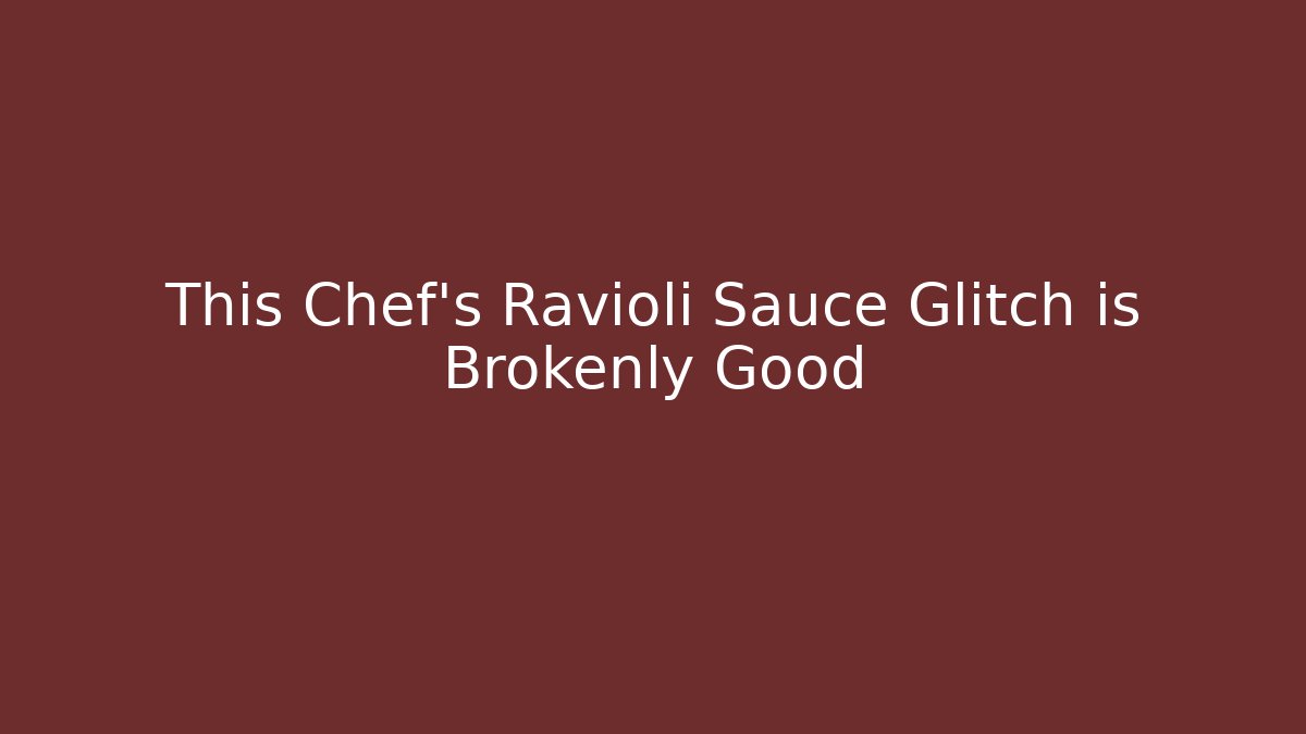 This Chef's Ravioli Sauce Glitch is Brokenly Good