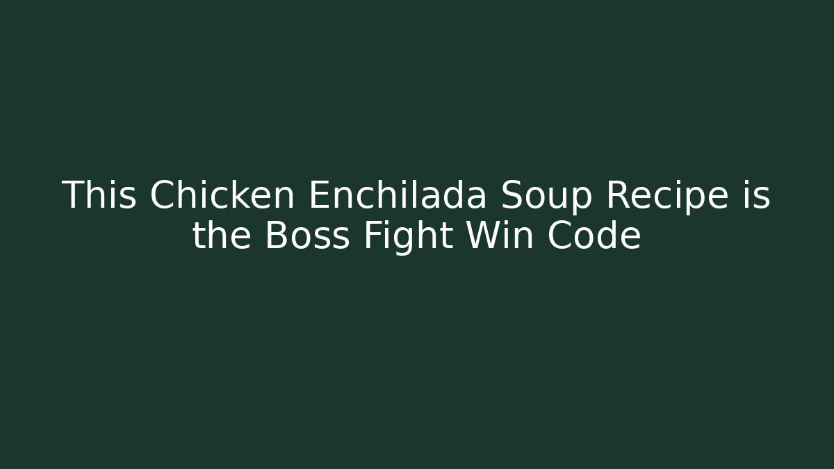 This Chicken Enchilada Soup Recipe is the Boss Fight Win Code