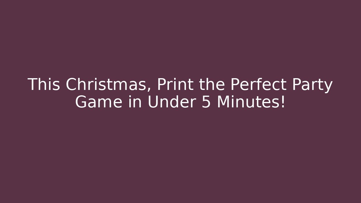 This Christmas, Print the Perfect Party Game in Under 5 Minutes!