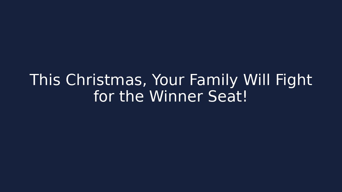 This Christmas, Your Family Will Fight for the Winner Seat!
