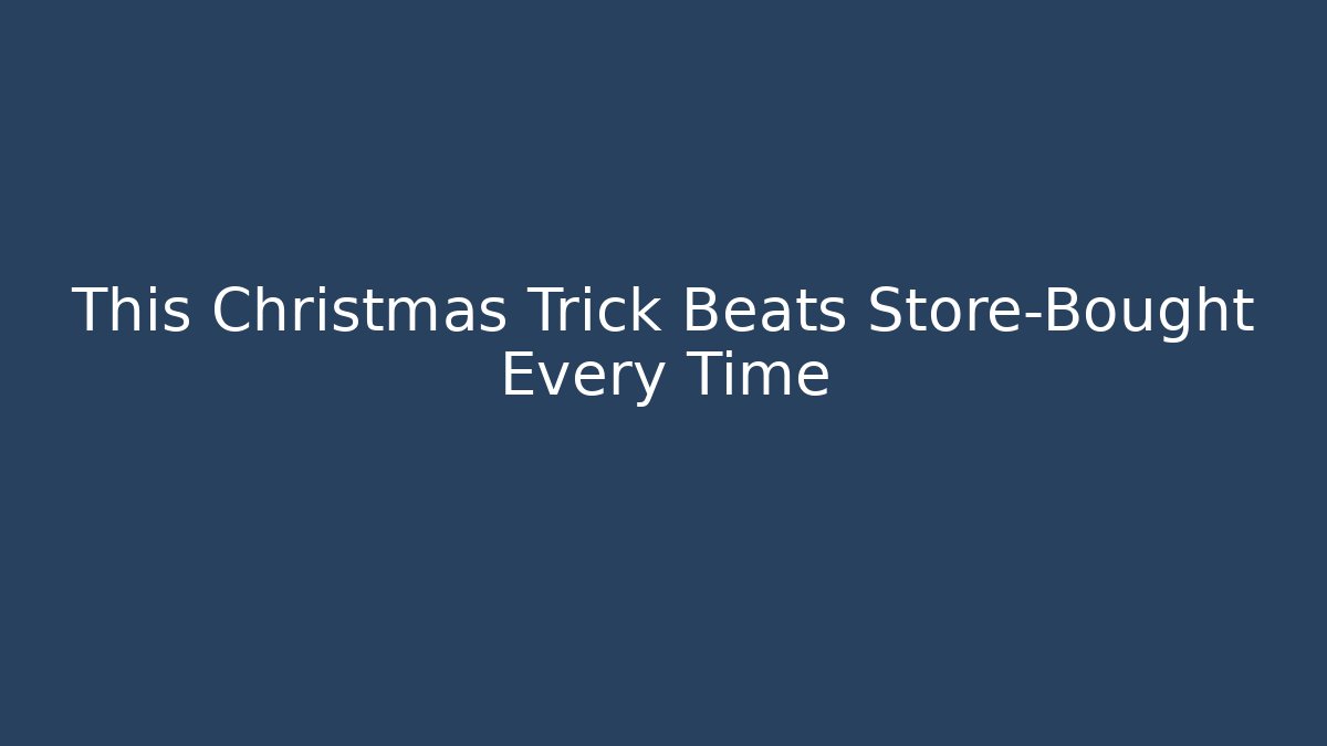 This Christmas Trick Beats Store-Bought Every Time