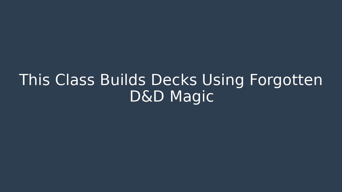 This Class Builds Decks Using Forgotten D&D Magic