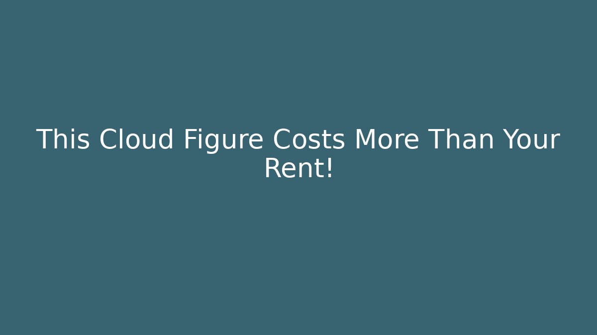This Cloud Figure Costs More Than Your Rent!