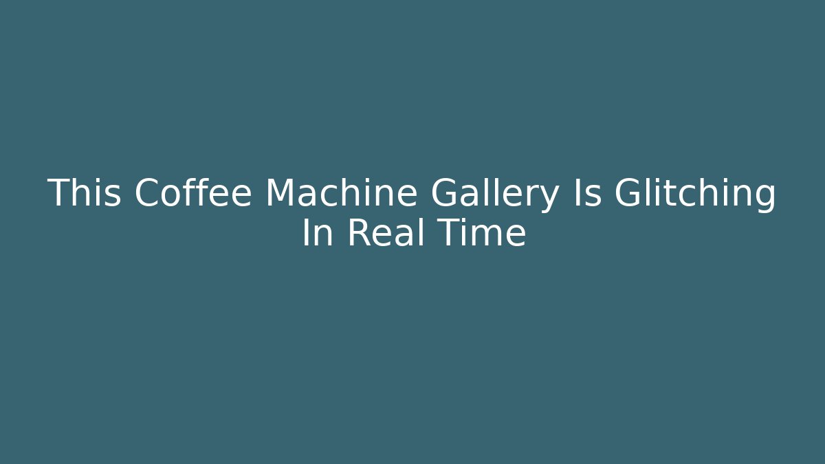 This Coffee Machine Gallery Is Glitching In Real Time - Sports History Weekly
