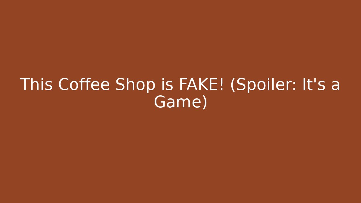 This Coffee Shop is FAKE! (Spoiler: It's a Game)