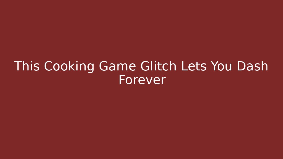 This Cooking Game Glitch Lets You Dash Forever