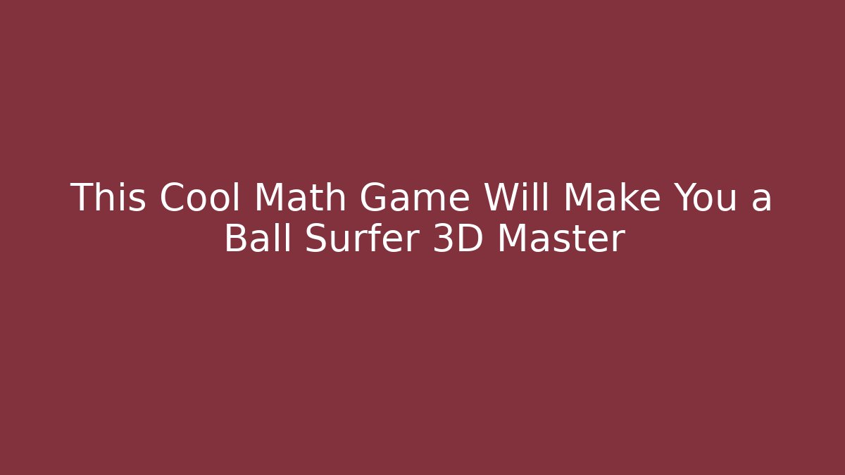 This Cool Math Game Will Make You a Ball Surfer 3D Master