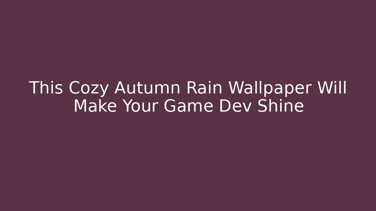 This Cozy Autumn Rain Wallpaper Will Make Your Game Dev Shine