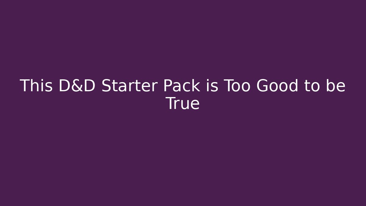 This D&D Starter Pack is Too Good to be True