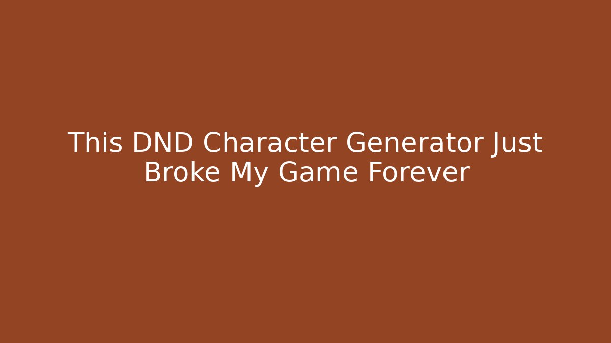 This DND Character Generator Just Broke My Game Forever