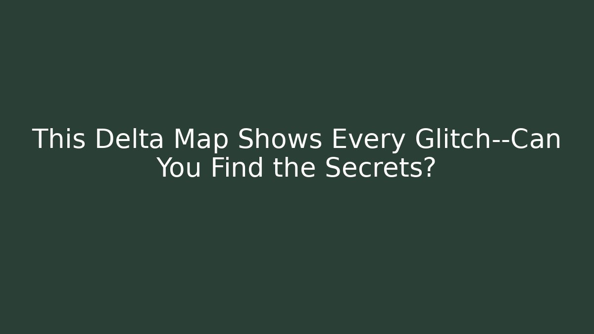 This Delta Map Shows Every Glitch—Can You Find the Secrets?