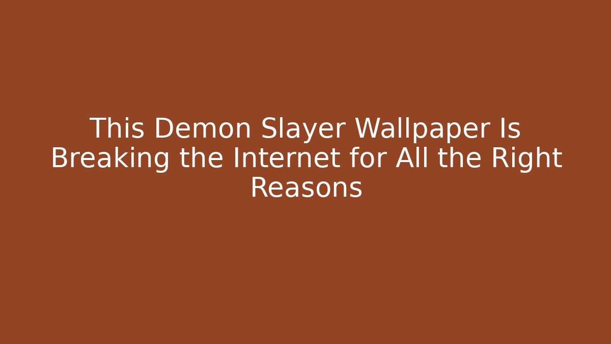 This Demon Slayer Wallpaper Is Breaking the Internet for All the Right Reasons