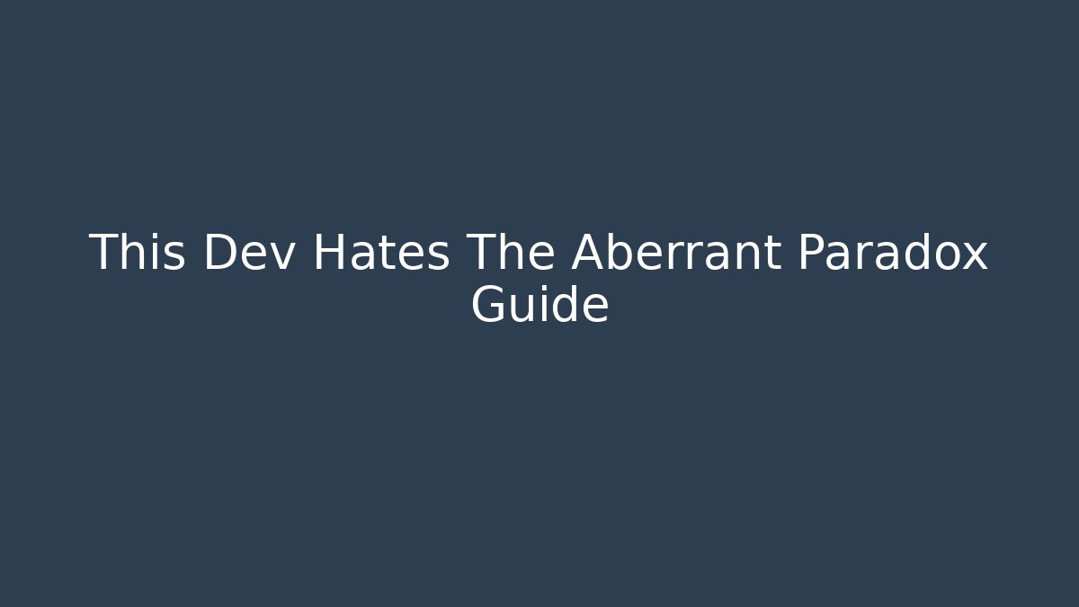 This Dev Hates The Aberrant Paradox Guide