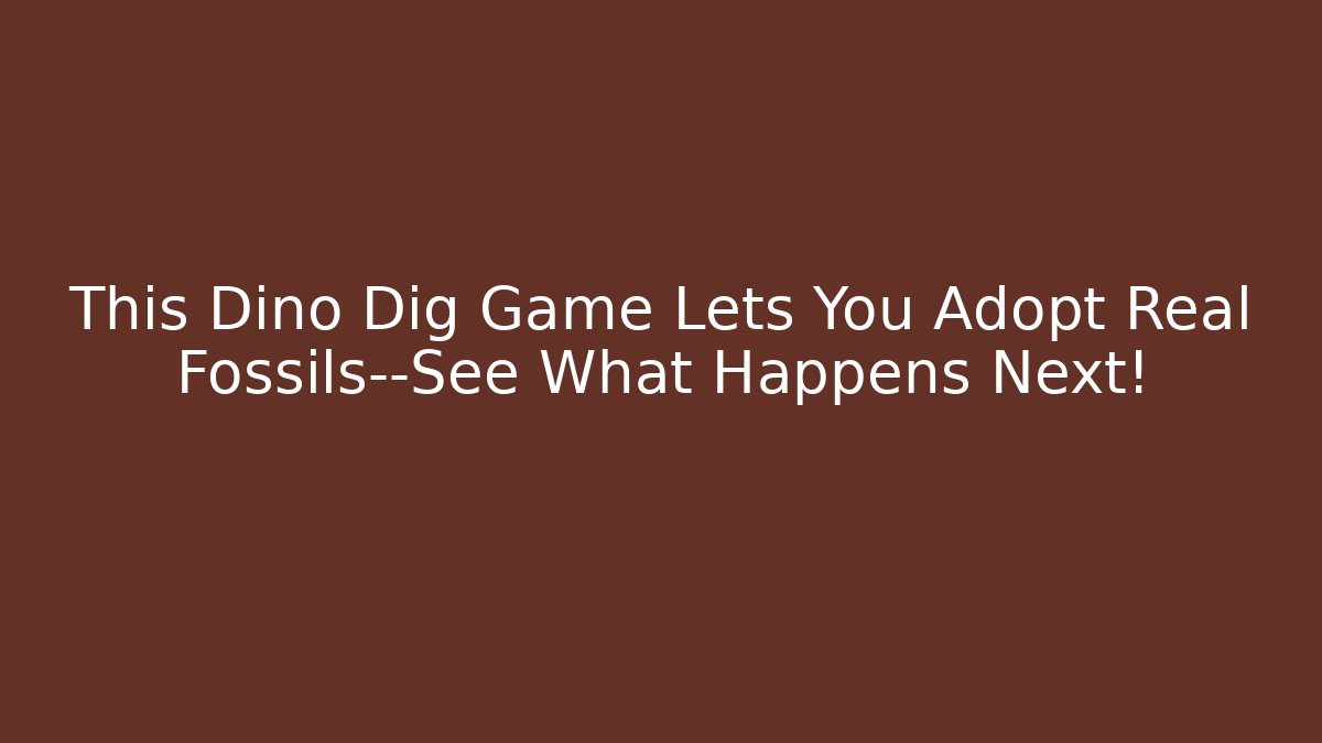 This Dino Dig Game Lets You Adopt Real Fossils—See What Happens Next!