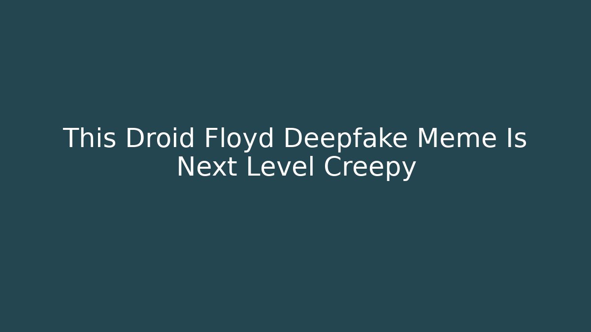 This Droid Floyd Deepfake Meme Is Next Level Creepy - Sports History Weekly