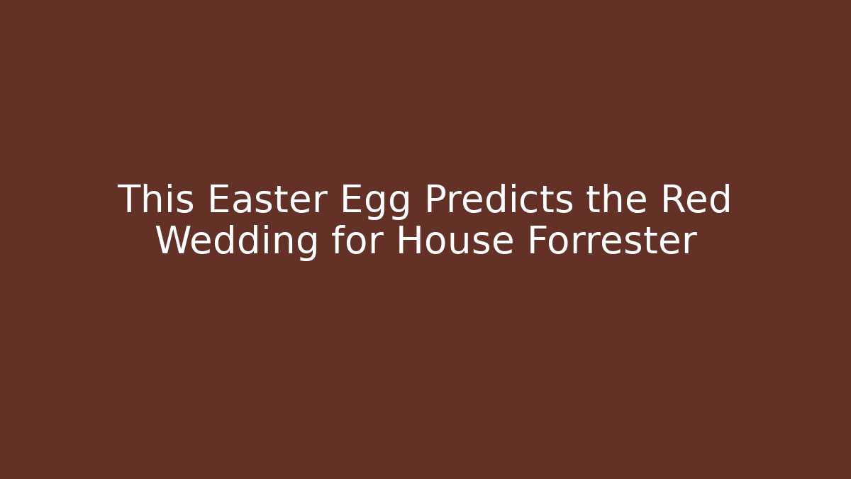 This Easter Egg Predicts the Red Wedding for House Forrester