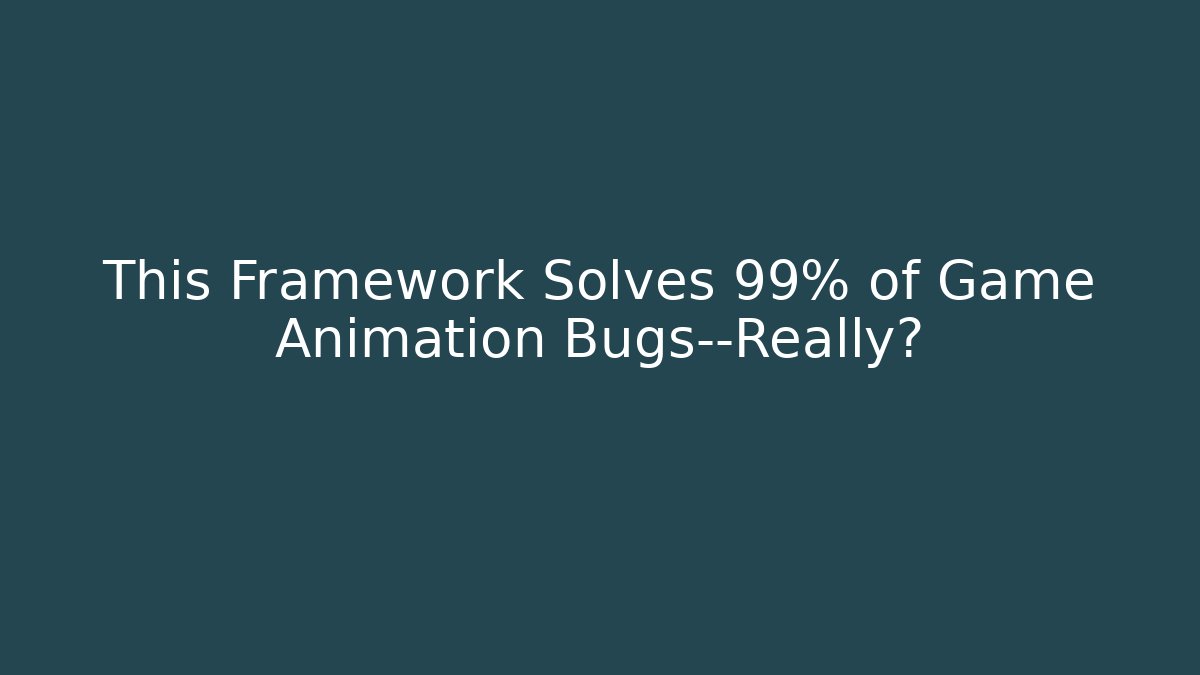 This Framework Solves 99% of Game Animation Bugs—Really?