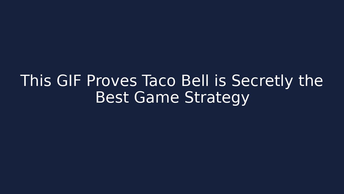 This GIF Proves Taco Bell is Secretly the Best Game Strategy