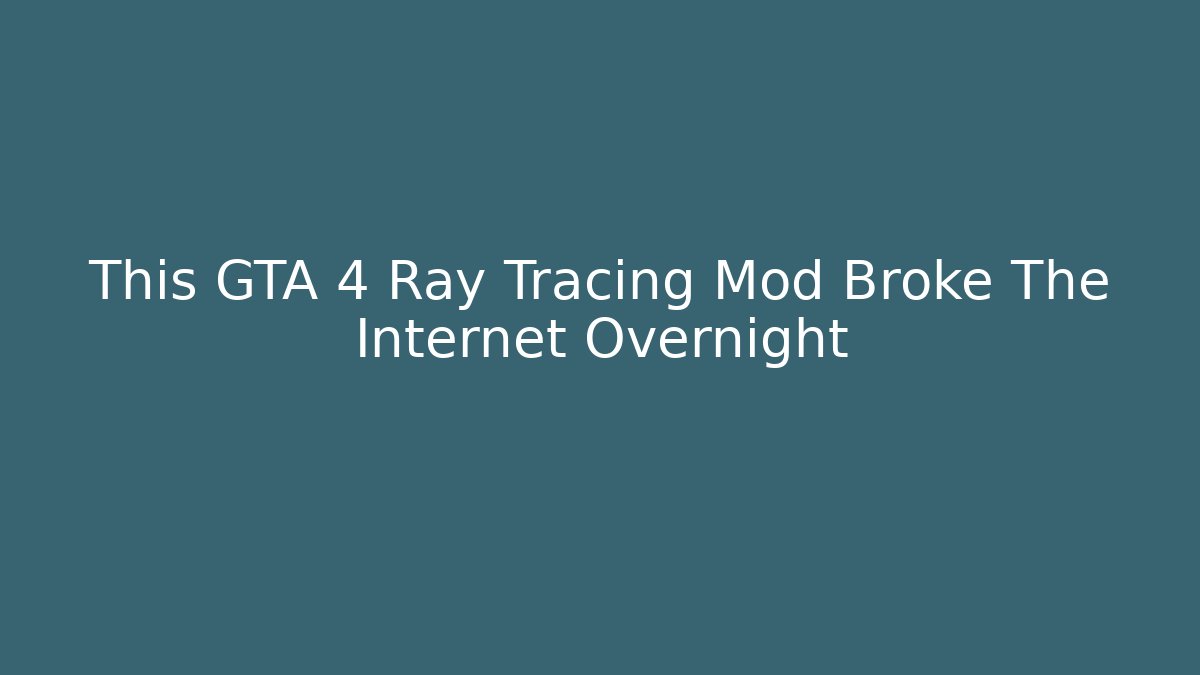This GTA 4 Ray Tracing Mod Broke The Internet Overnight