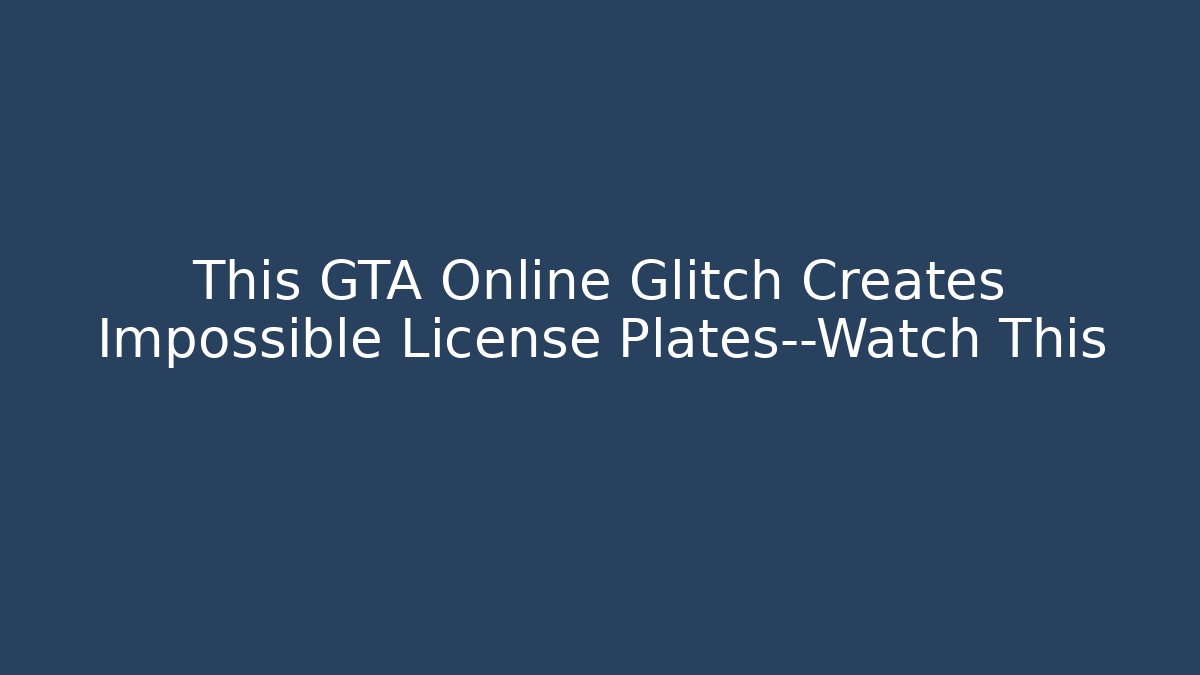 This GTA Online Glitch Creates Impossible License Plates—Watch This