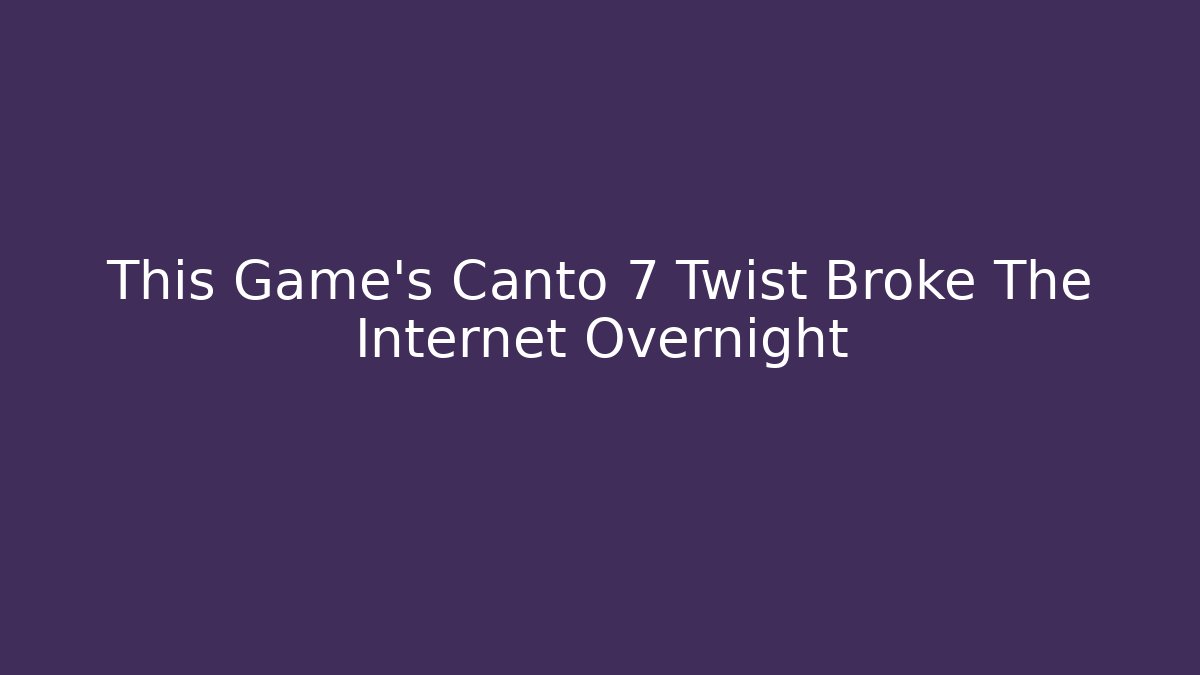This Game's Canto 7 Twist Broke The Internet Overnight