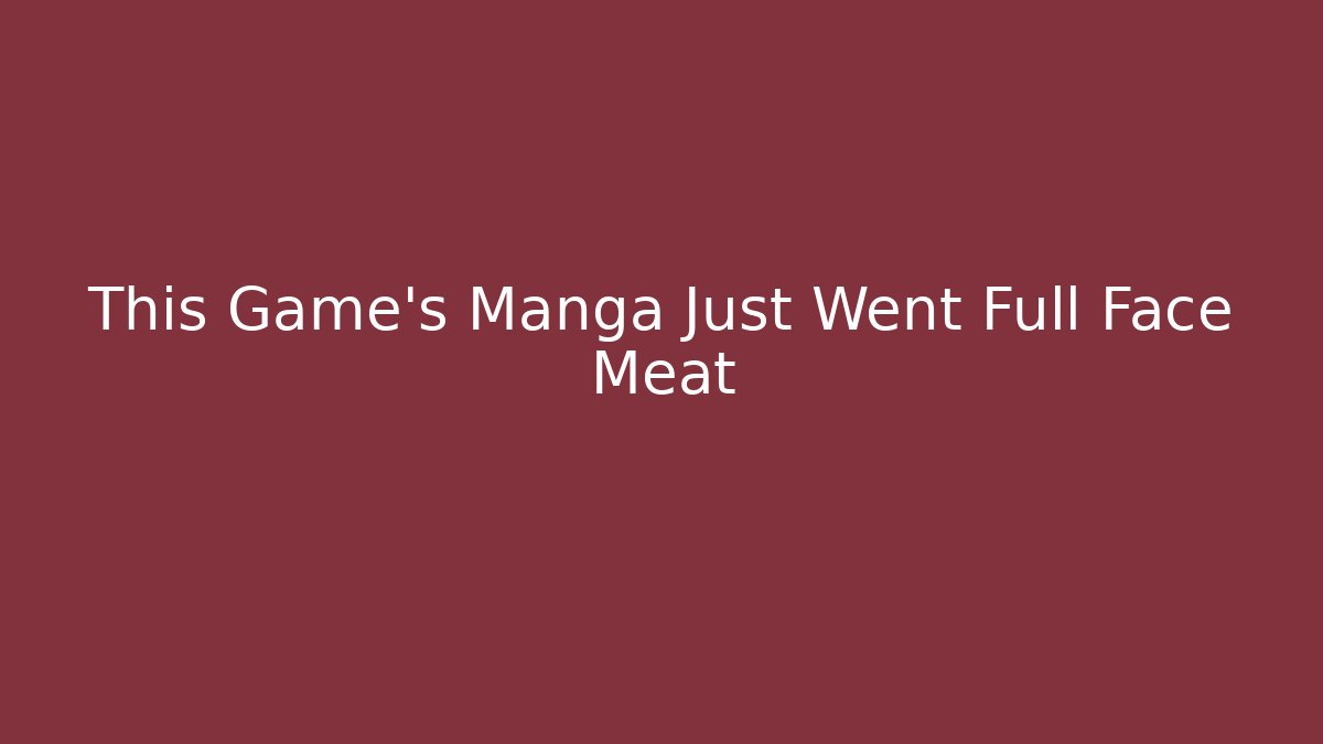 This Game's Manga Just Went Full Face Meat