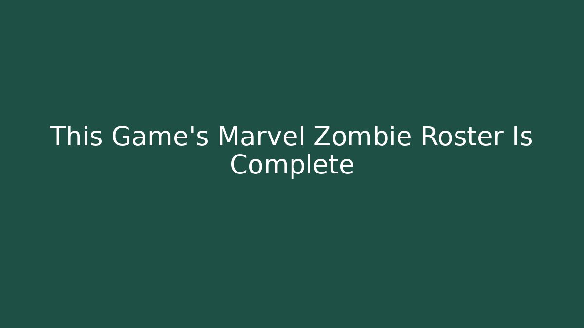 This Game's Marvel Zombie Roster Is Complete