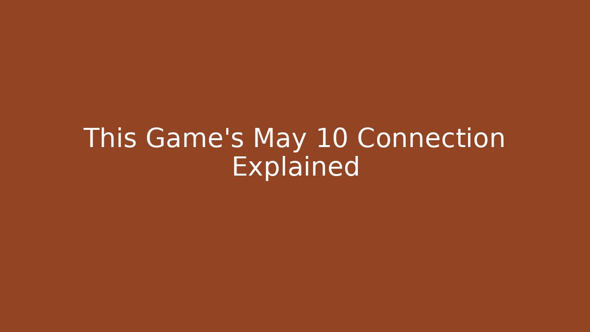 This Game's May 10 Connection Explained