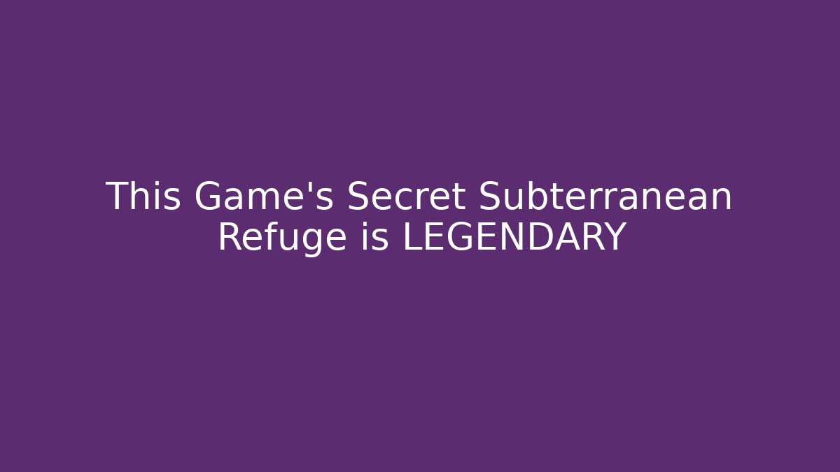 This Game's Secret Subterranean Refuge is LEGENDARY