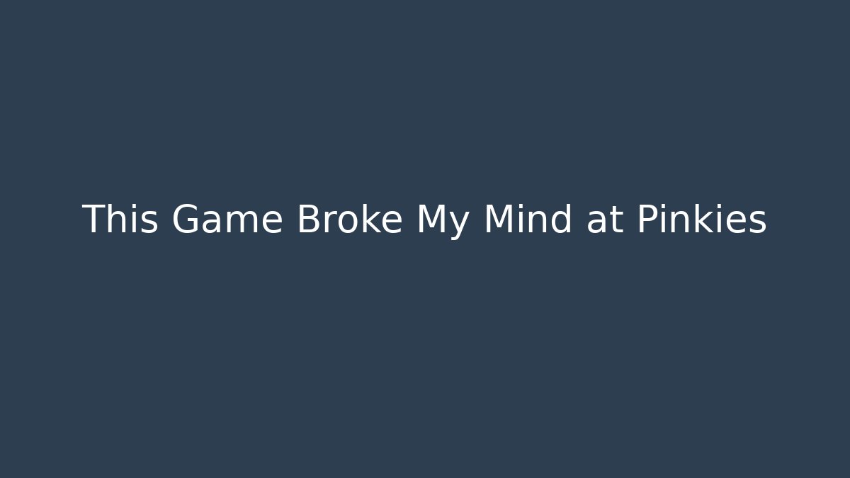 This Game Broke My Mind at Pinkies