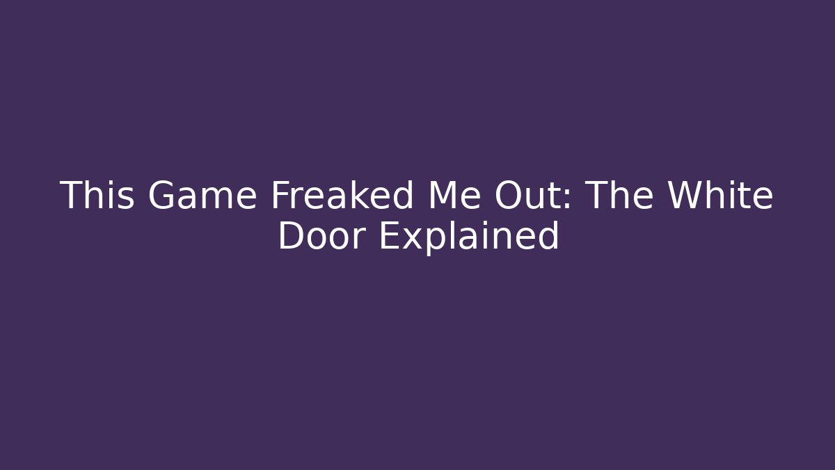 This Game Freaked Me Out: The White Door Explained