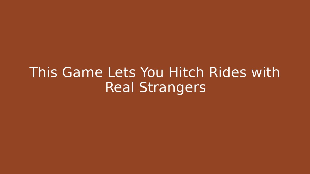 This Game Lets You Hitch Rides with Real Strangers