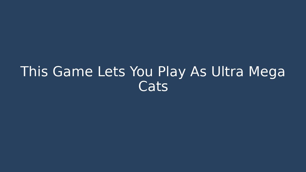 This Game Lets You Play As Ultra Mega Cats