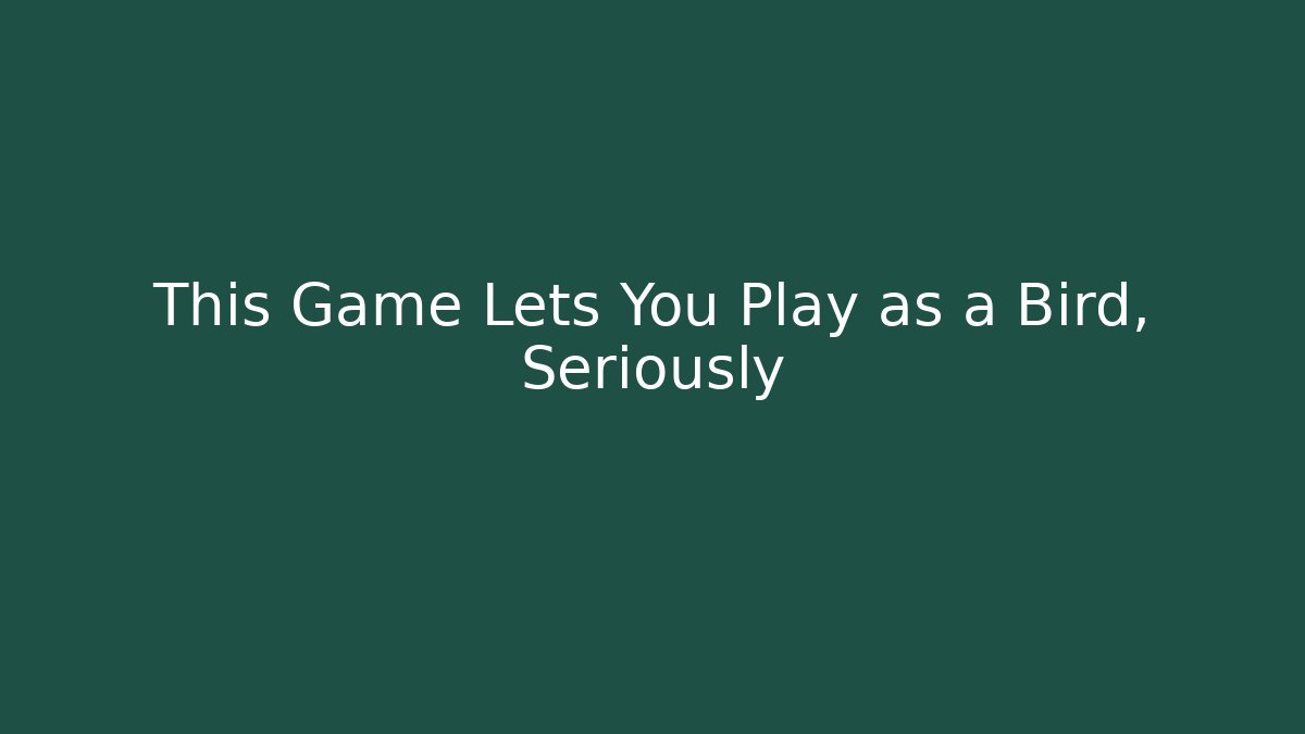 This Game Lets You Play as a Bird, Seriously