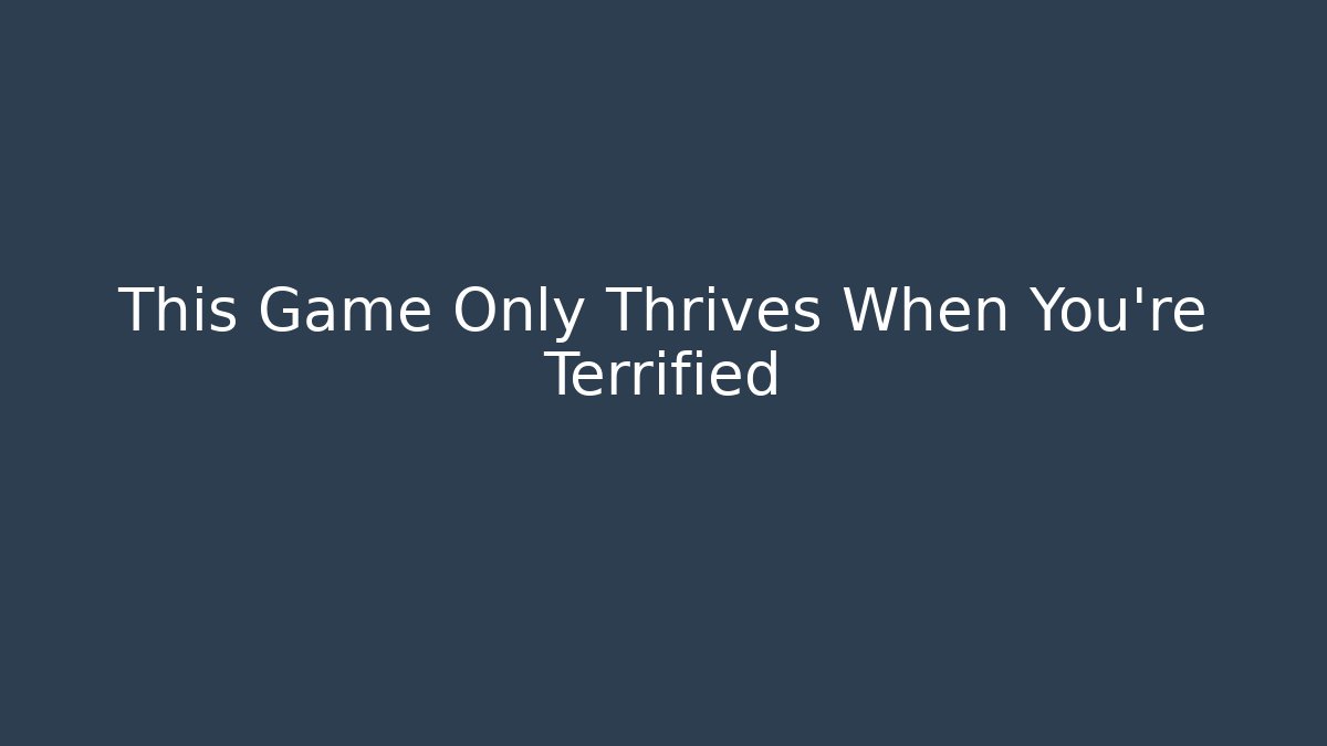 This Game Only Thrives When You're Terrified