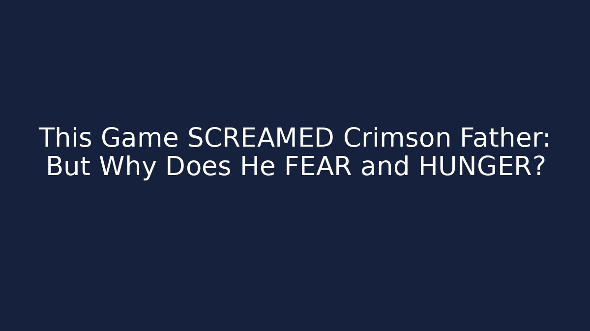 This Game SCREAMED Crimson Father: But Why Does He FEAR and HUNGER? - Sports History Weekly