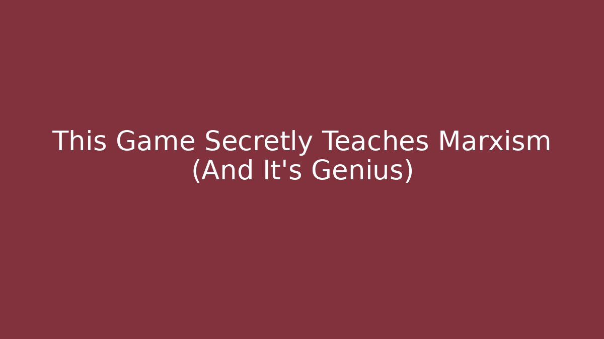 This Game Secretly Teaches Marxism (And It's Genius)
