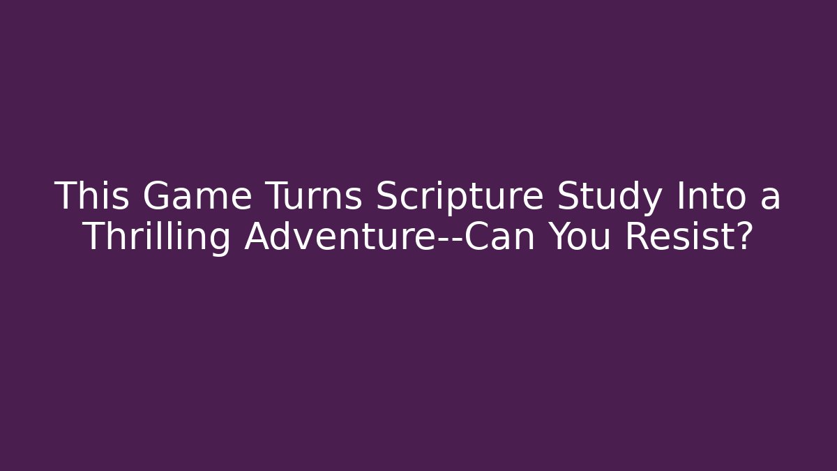 This Game Turns Scripture Study Into a Thrilling Adventure—Can You Resist? - Sports History Weekly