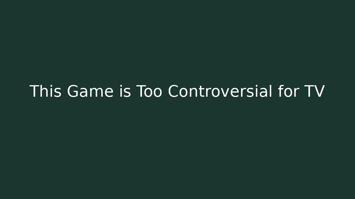 This Game is Too Controversial for TV