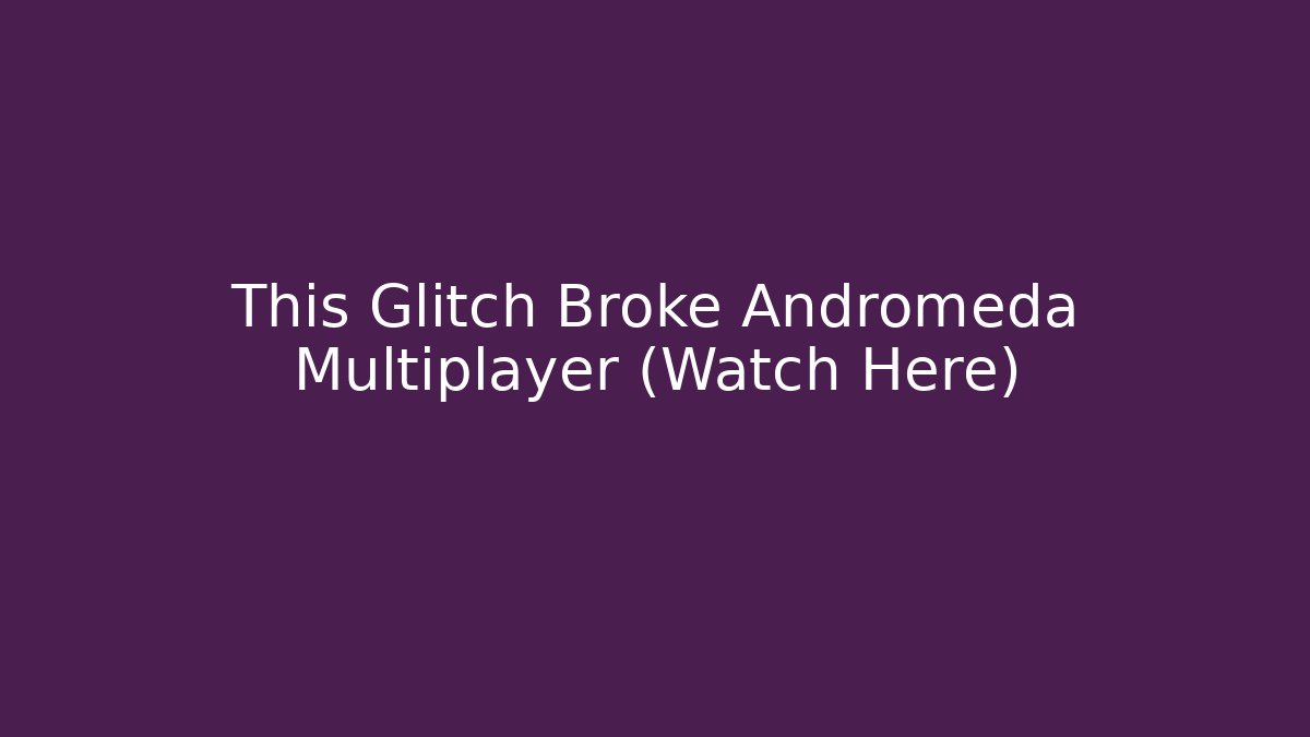This Glitch Broke Andromeda Multiplayer (Watch Here) - Sports History Weekly