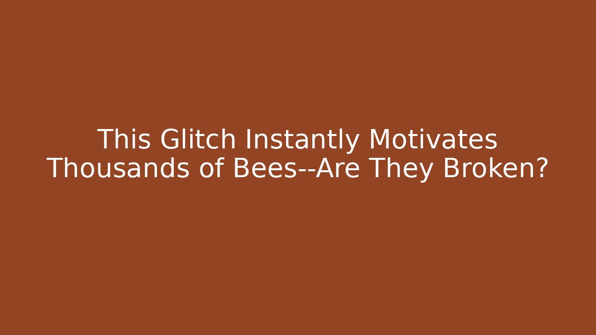 This Glitch Instantly Motivates Thousands of Bees—Are They Broken?