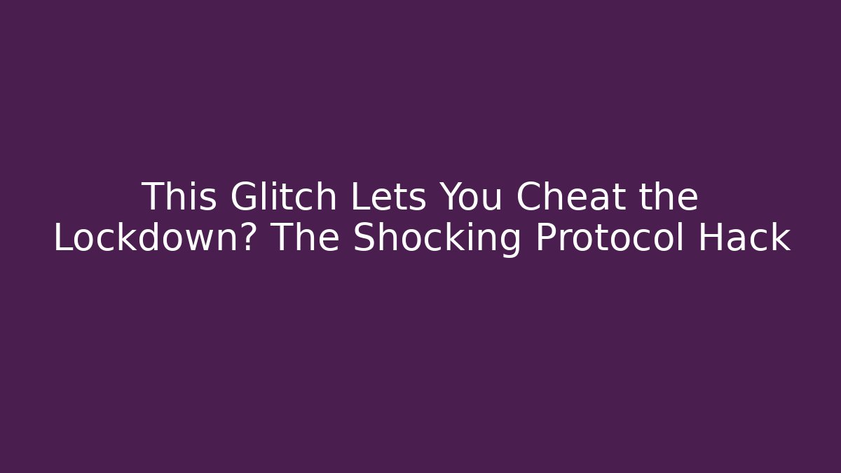 This Glitch Lets You Cheat the Lockdown? The Shocking Protocol Hack